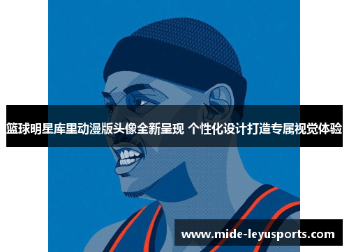 篮球明星库里动漫版头像全新呈现 个性化设计打造专属视觉体验